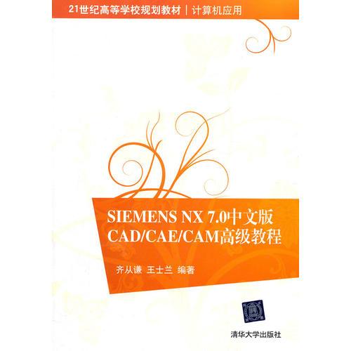 Siemens NX 7.0中文版CAD/CAE/CAM高級教程（21世紀(jì)高等學(xué)校規(guī)劃教材·計(jì)算機(jī)應(yīng)用）