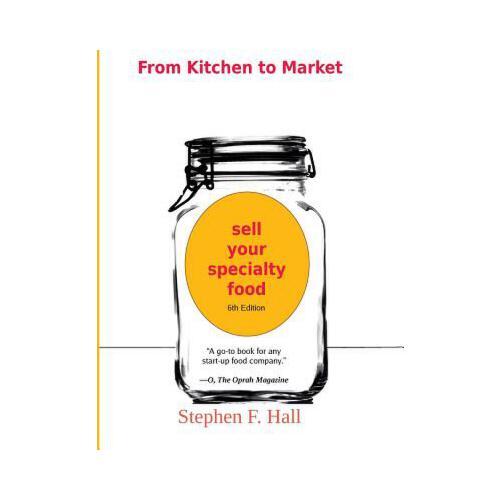 From Kitchen to Market - Sell Your Specialty Food: Market, Distribute, and Profit from Your Kitchen Creation