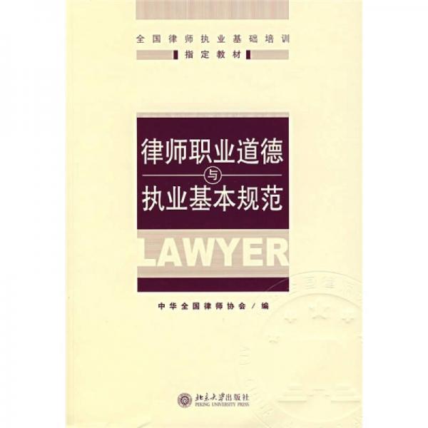 全国律师执业基础培训指定教材：律师职业道德与执业基本规范