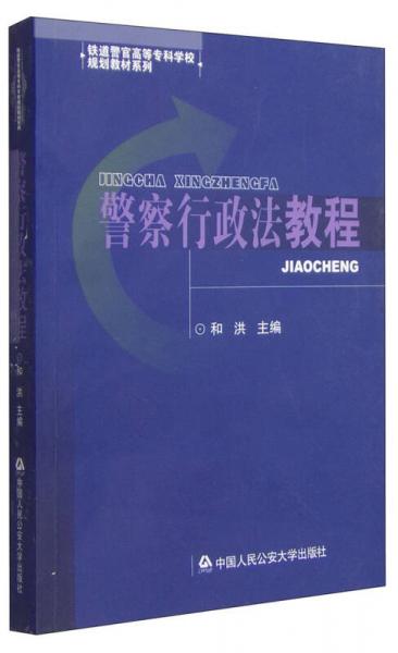 铁道警官高等专科学校规划教材系列：警察行政法教程