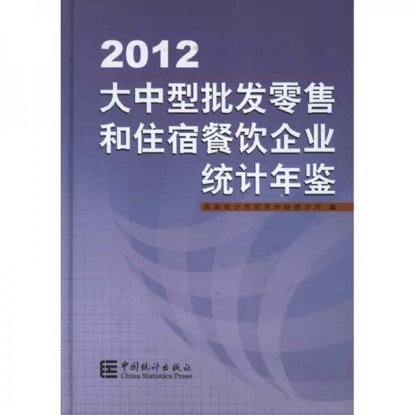 大中型批發(fā)零售和住宿餐飲企業(yè)統(tǒng)計年鑒.2012