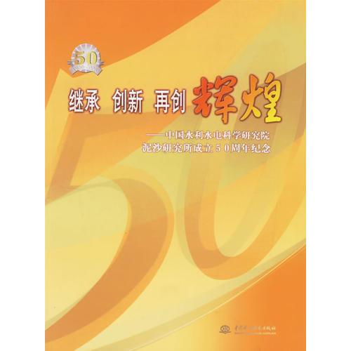 继承、创新、在创辉煌：中国水利水电科学研究院泥沙研究所成立50周年纪念