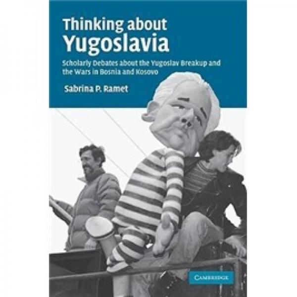 Thinking about Yugoslavia：Scholarly Debates about the Yugoslav Breakup and the Wars in Bosnia and Kosovo