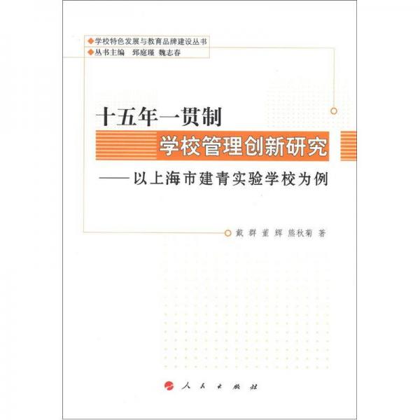 學(xué)校特色發(fā)展與教育品牌建設(shè)叢書·十五年一貫制學(xué)校管理創(chuàng)新研究：以上海市建青實(shí)驗(yàn)學(xué)校為例