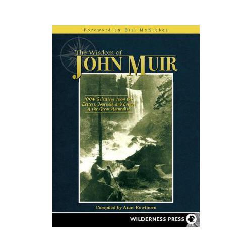 The Wisdom of John Muir: 100+ Selections from the Letters, Journals, and Essays of the Great Naturalist