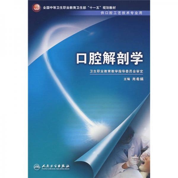 全国中等卫生职业教育卫生部“十一五”规划教材：口腔解剖学（供口腔工艺技术专业用）