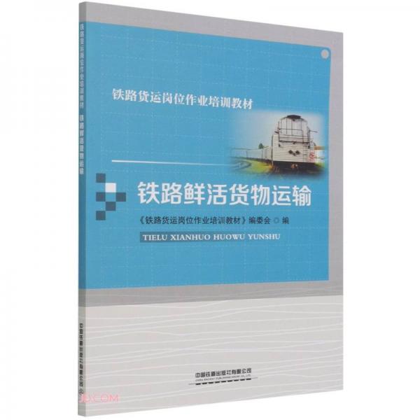 鐵路鮮活貨物運(yùn)輸(鐵路貨運(yùn)崗位作業(yè)培訓(xùn)教材)