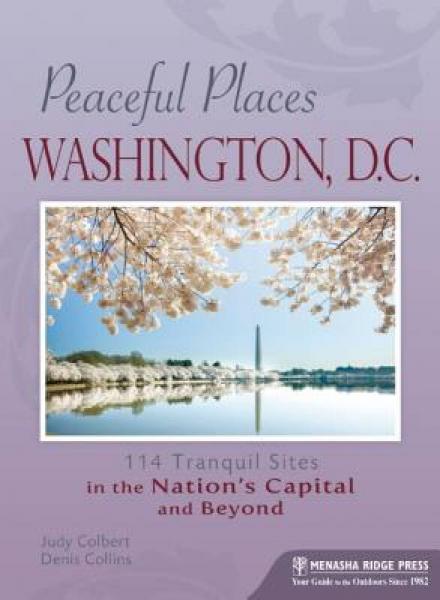 Peaceful Places: Washington, D.C.: 114 Tranquil Sites in the Nation's Capital and Beyond