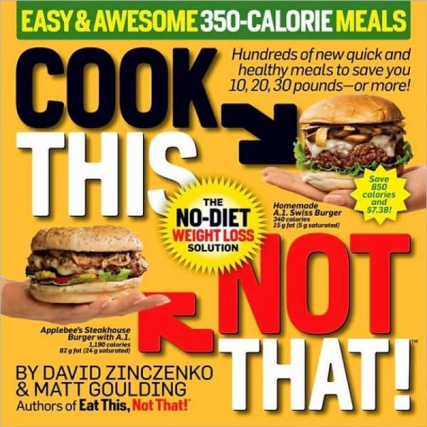 Cook This, Not That! Easy & Awesome 350-Calorie Meals : The No-Diet Weight Loss Solution