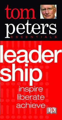 Tom Peters Essentials Leadership inspire, liberate, achieve