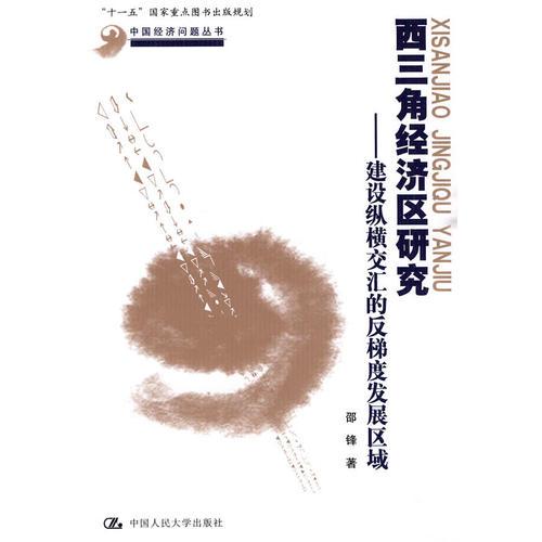 西三角經(jīng)濟(jì)區(qū)研究——建設(shè)縱橫交匯的反梯度發(fā)展區(qū)域（中國經(jīng)濟(jì)問題叢書；“十一五”國家重點(diǎn)圖書出版規(guī)劃）