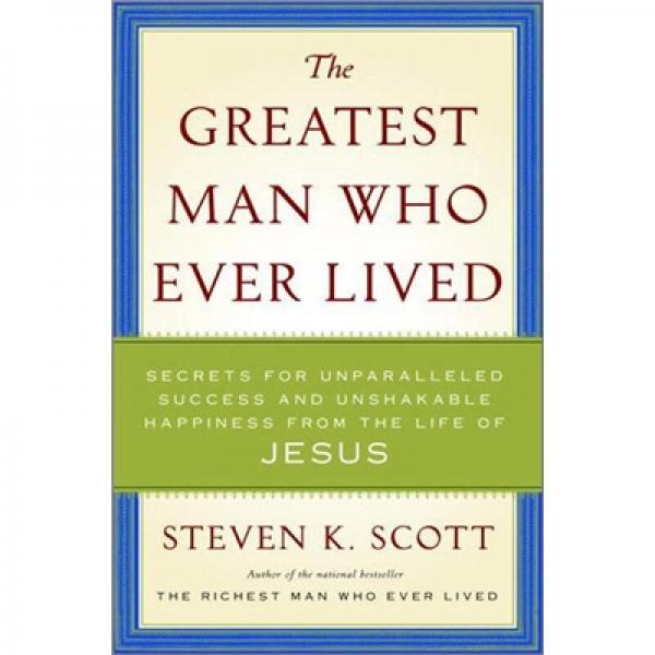 The Greatest Man Who Ever Lived[耶穌的一生: 耶穌一生無與倫比的成功和不可動搖的幸福的秘密]