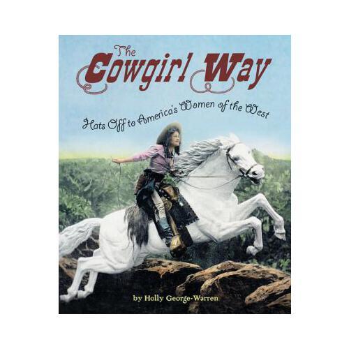 The Cowgirl Way  Hats Off to America\'s Women of the West