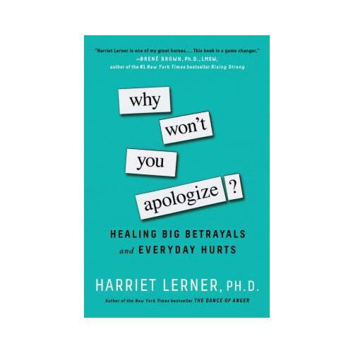 Why Won\'t You Apologize?: Healing Big Betrayals and Everyday Hurts