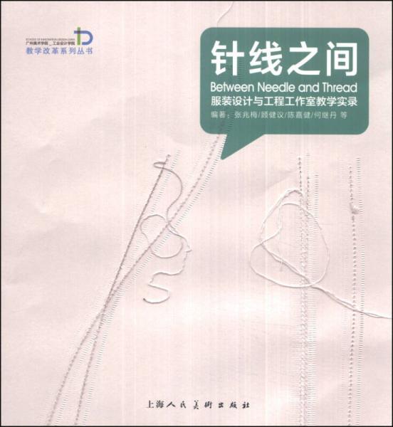 广州美术学院工业设计学院教学改革系列丛书·针线之间：服装设计与工程工作室教学实录