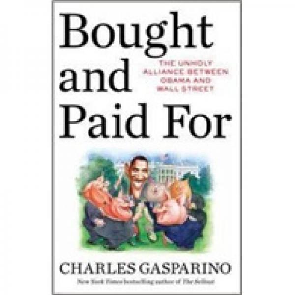Bought and Paid For: The Unholy Alliance Between Barack Obama and Wall Street