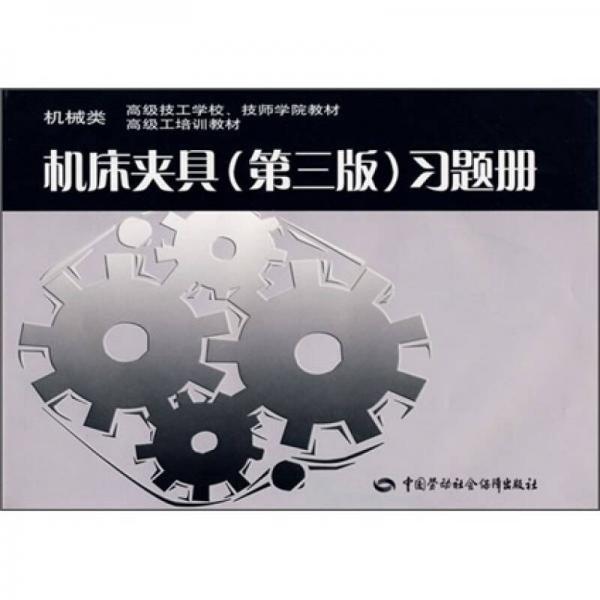 機(jī)械類高級(jí)技工學(xué)校技師學(xué)院教材高級(jí)工培訓(xùn)教材：機(jī)床夾具（第3版）習(xí)題冊(cè)