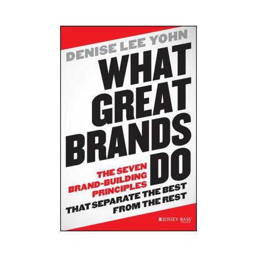 What Great Brands Do  The Seven Brand-Building Principles That Separate the Best from the Rest