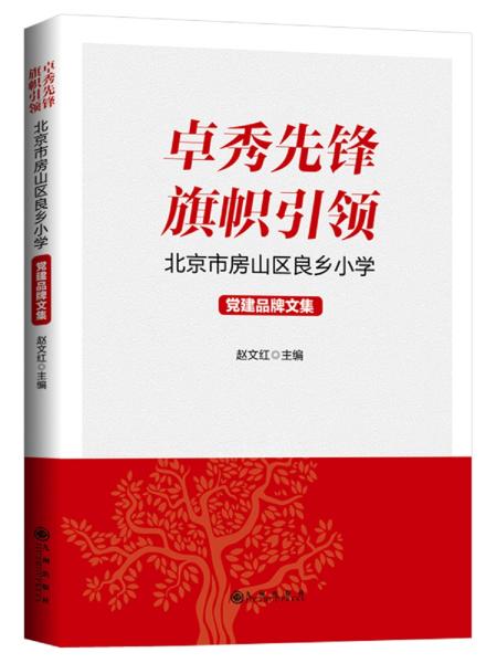 卓秀先鋒旗幟引領(lǐng)：北京市房山區(qū)良鄉(xiāng)小學(xué)黨建品牌文集