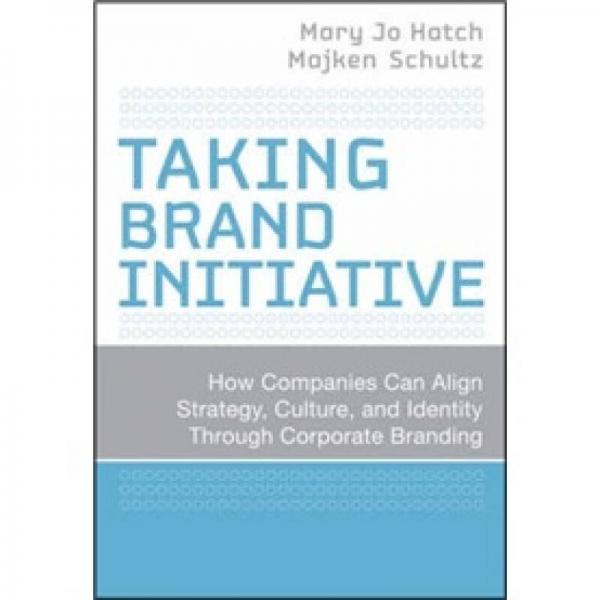 Taking Brand Initiative[首创品牌：公司如何通过企业品牌调整战略、文化与认同]