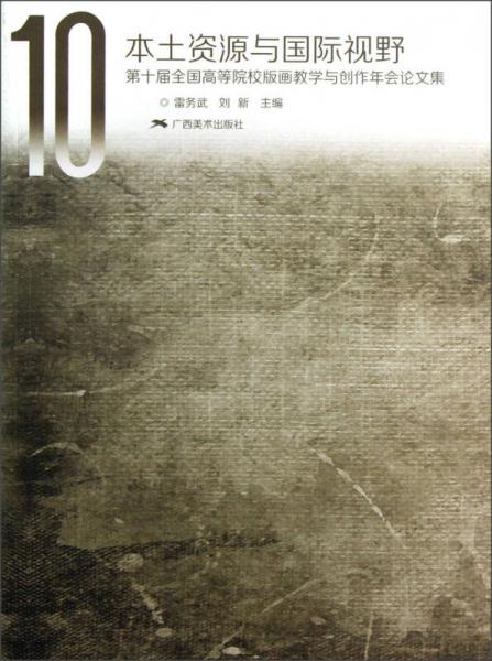 第十屆全國高等院校版畫教學與創(chuàng)作年會論文集：本土資源與國際視野