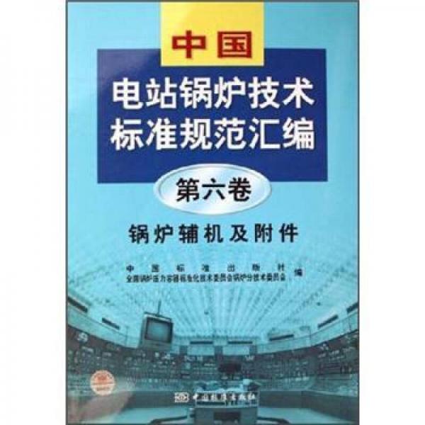 中國電站鍋爐技術(shù)標(biāo)準(zhǔn)規(guī)范匯編（第6卷）：鍋爐輔機及附件