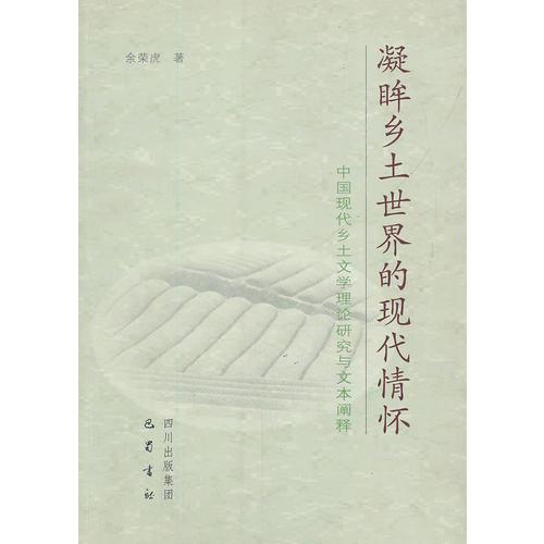 凝眸鄉(xiāng)土世界的現(xiàn)代情懷(中國(guó)現(xiàn)代鄉(xiāng)土文學(xué)理論研究與文本闡釋)