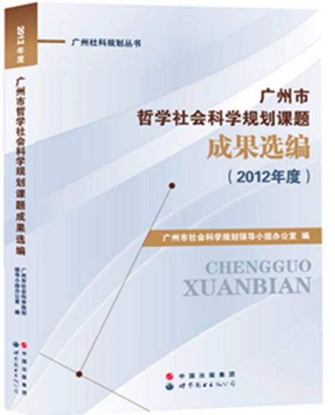 廣州社科規(guī)劃叢書：廣州市哲學(xué)社會科學(xué)規(guī)劃課題成果選編（2012年度）