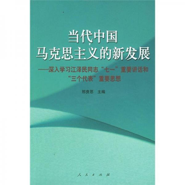 当代中国马克思主义的新发展：深入学习江泽民同志“七一”重要讲话和“三个代表”重要思想