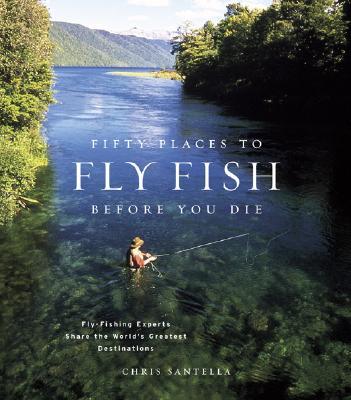 FiftyPlacestoFlyFishBeforeYouDie:Fly-FishingExpertsSharetheWorldsGreatestDestinations
