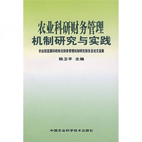 農(nóng)業(yè)科研財(cái)務(wù)管理機(jī)制研究與實(shí)踐:農(nóng)業(yè)部直屬科研單位財(cái)務(wù)管理機(jī)制研究報(bào)告及論文選集