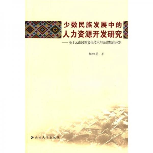 少数民族发展中的人力资源开发研究：基于云南民族文化传承与民族教育开发