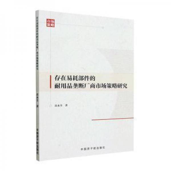 全新正版图书 存在易耗部件的耐用品垄断厂商市场策略研究高永全中国原子能出版社9787522120935