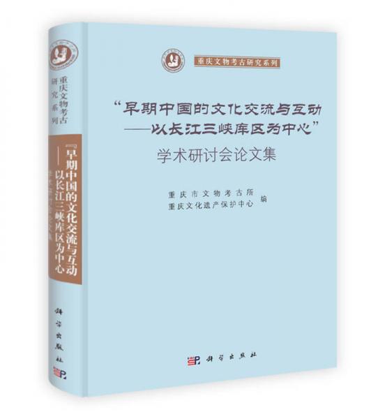 重慶文物考古研究系列·“早期中國(guó)的文化交流與互動(dòng)：以長(zhǎng)江三峽庫(kù)區(qū)為中心”學(xué)術(shù)研討會(huì)論文集