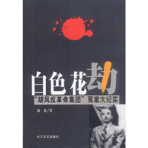 白色花劫：“胡風(fēng)反革命集團(tuán)”冤案大紀(jì)實(shí)