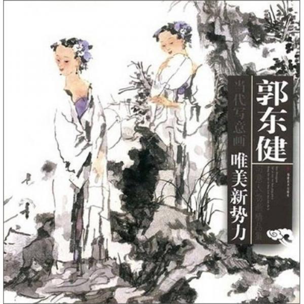當(dāng)代寫(xiě)意畫(huà)唯美新勢(shì)力：郭東健寫(xiě)意人物畫(huà)精品集