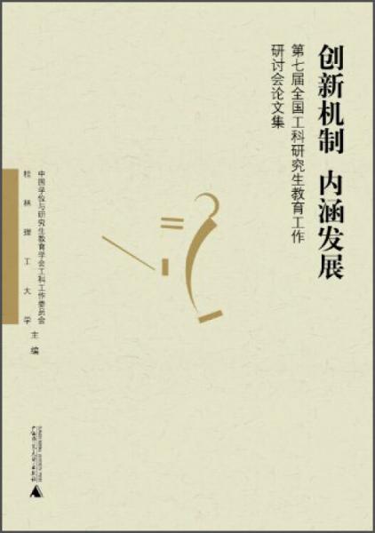 創(chuàng)新機(jī)制 內(nèi)涵發(fā)展 : 第七屆全國(guó)工科研究生教育工作研討會(huì)論文集