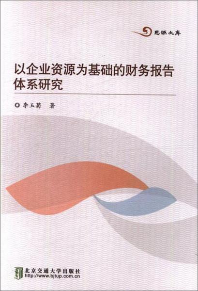 以企業(yè)資源為基礎的財務報告體系研究/思源文庫
