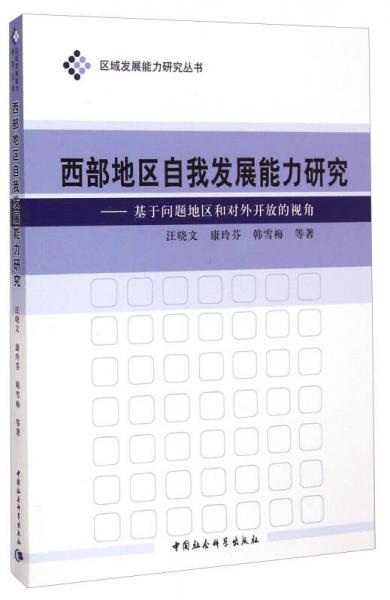 區(qū)域發(fā)展能力研究叢書·西部地區(qū)自我發(fā)展能力研究：基于問題地區(qū)和對(duì)外開放的視角
