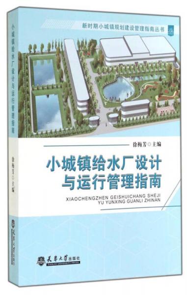 新时期小城镇规划建设管理指南丛书：小城镇给水厂设计与运行管理指南