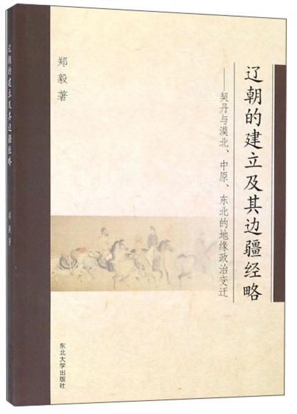 辽朝的建立及其边疆经略：契丹与漠北、中原、东北的地缘政治变迁