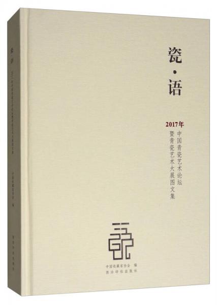 瓷·語：2017年中國青瓷藝術(shù)論壇暨青瓷藝術(shù)大展圖文集