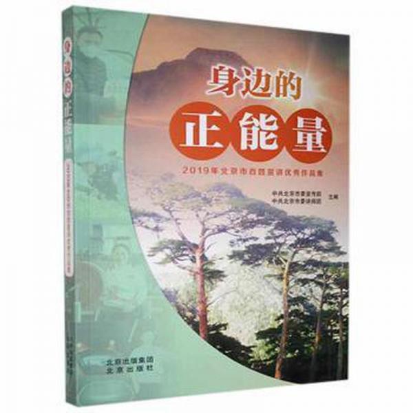 身边的正能量:2019年北京市百姓宣讲作品集 公共关系 北京市传部，北京市委讲师团主编