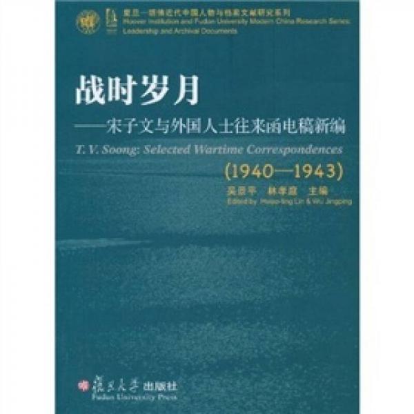 復(fù)旦-胡佛近代中國(guó)人物與文獻(xiàn)研究系列·戰(zhàn)時(shí)歲月：宋子文與外國(guó)人士往來(lái)函電稿新編（1940-1943）