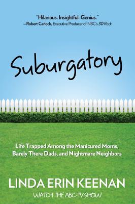 Suburgatory:LifeTrappedAmongtheManicuredMoms,BarelyThereDads,andNightmareNeighbors