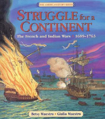 StruggleforaContinent:TheFrenchandIndianWars:1689-1763(TheAmericanStory)