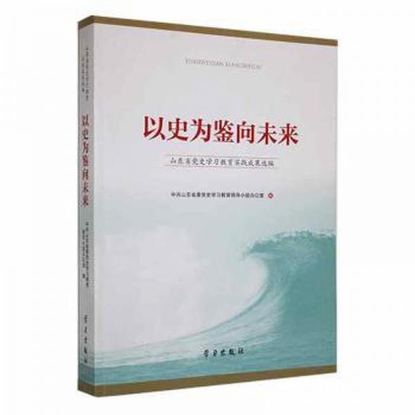 以史为鉴向未来——山东省党史学教育实践成果选编 党史党建读物 山东省委党史学教育小组办公室编