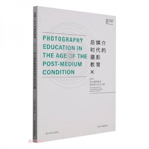 后媒介时代的摄影教育(2021丽水摄影教育国际研讨会论文集)