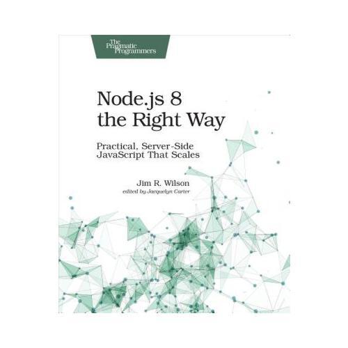 Node.Js 8 the Right Way: Practical, Server-Side JavaScript That Scales