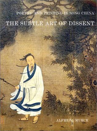 Poetry and Painting in Song China：The Subtle Art of Dissent